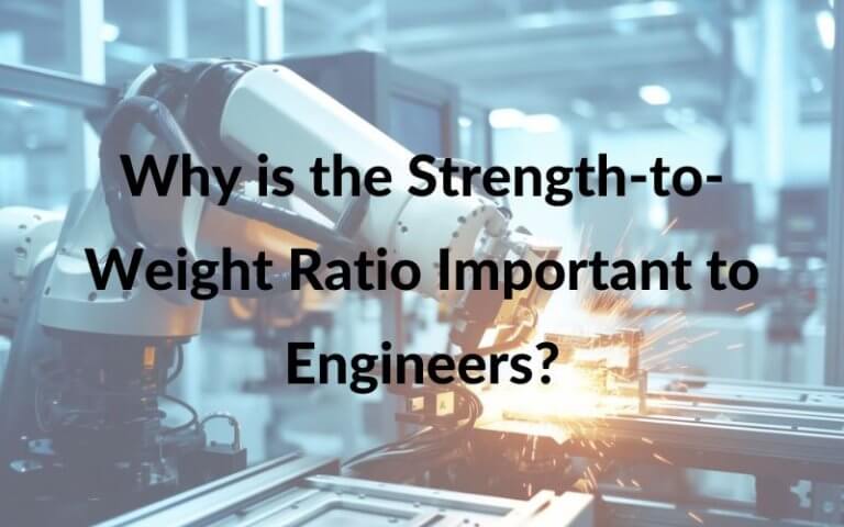 Why is the Strength to Weight Ratio Important to Engineers 